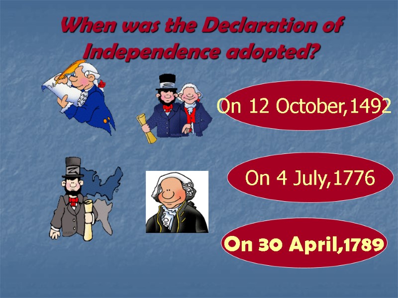 When was the Declaration of Independence adopted? On 4 July,1776 On 12 October,1492 On